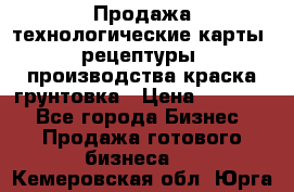 Продажа технологические карты (рецептуры) производства краска,грунтовка › Цена ­ 30 000 - Все города Бизнес » Продажа готового бизнеса   . Кемеровская обл.,Юрга г.